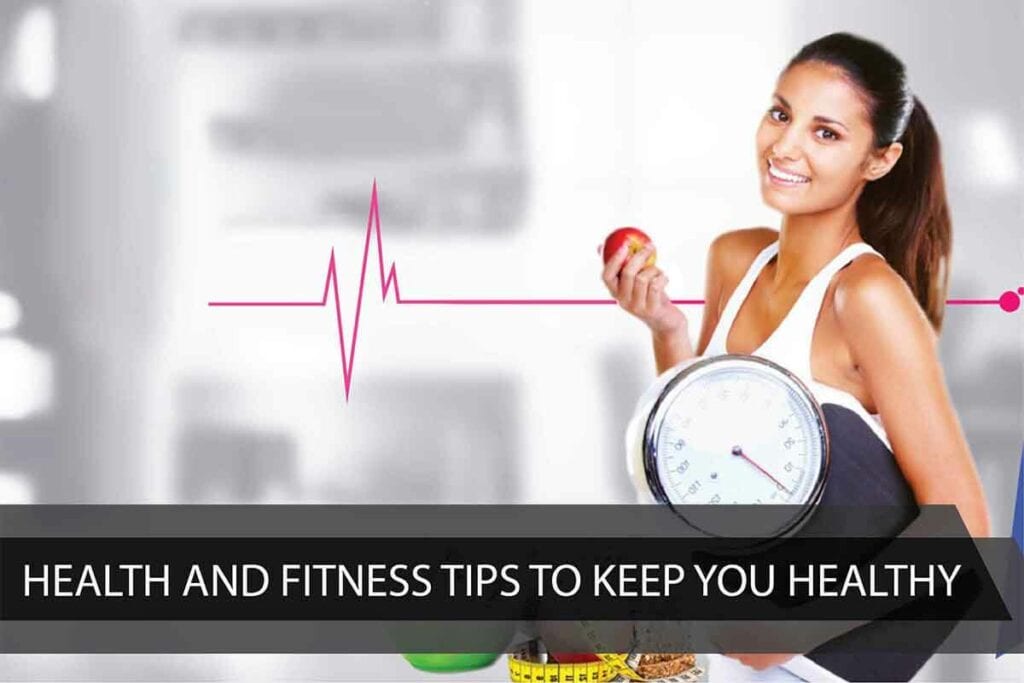 Health & Fitness Tips to keep you healthy